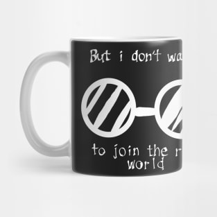 But i don't want to join the real world Mug